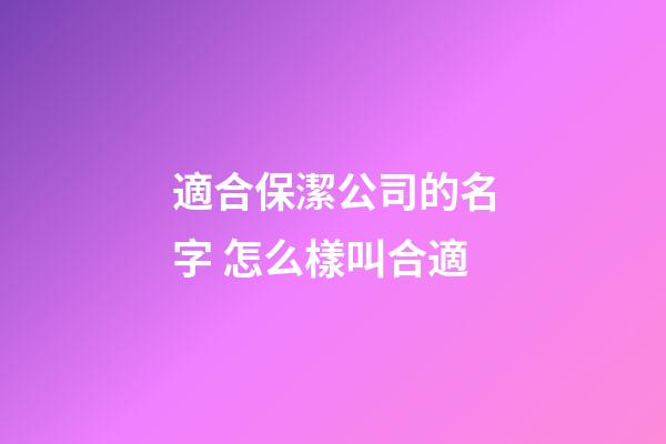 適合保潔公司的名字 怎么樣叫合適-第1張-公司起名-玄機派